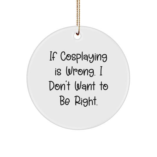 If Cosplaying Is Wrong, I Don't Want to Be Right - Funny Cosplaying Gifts from Friends and Family for Christmas - Circle Ornament for Men and Women - Image 1