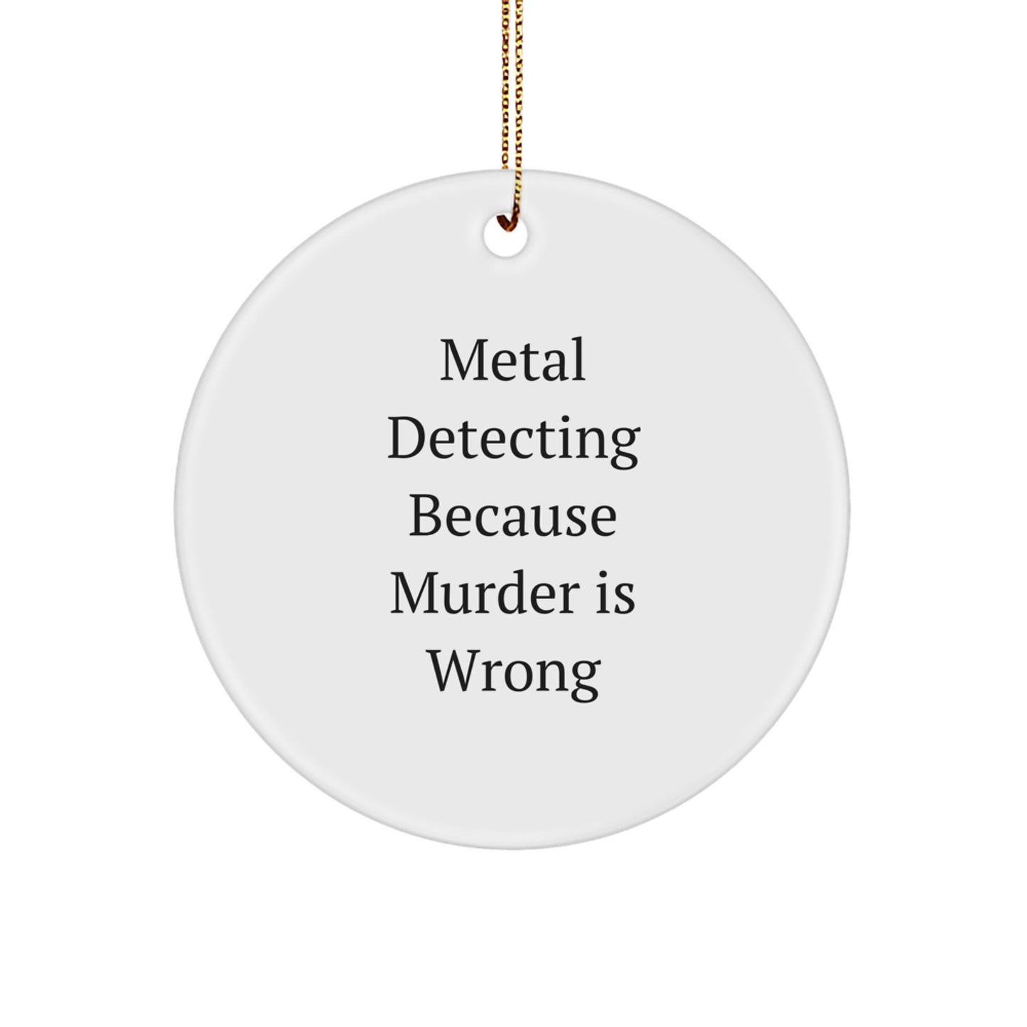 Funny Metal Detecting Gifts from Friends - Metal Detecting Because Murder Is Wrong, Unique Christmas Unique Gifts for Metal Detecting Enthusiasts, Circle Ornament for Metal Detecting Lovers - Image 1