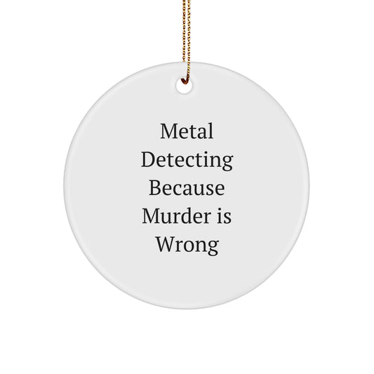Funny Metal Detecting Gifts from Friends - Metal Detecting Because Murder Is Wrong, Unique Christmas Unique Gifts for Metal Detecting Enthusiasts, Circle Ornament for Metal Detecting Lovers - Image 1
