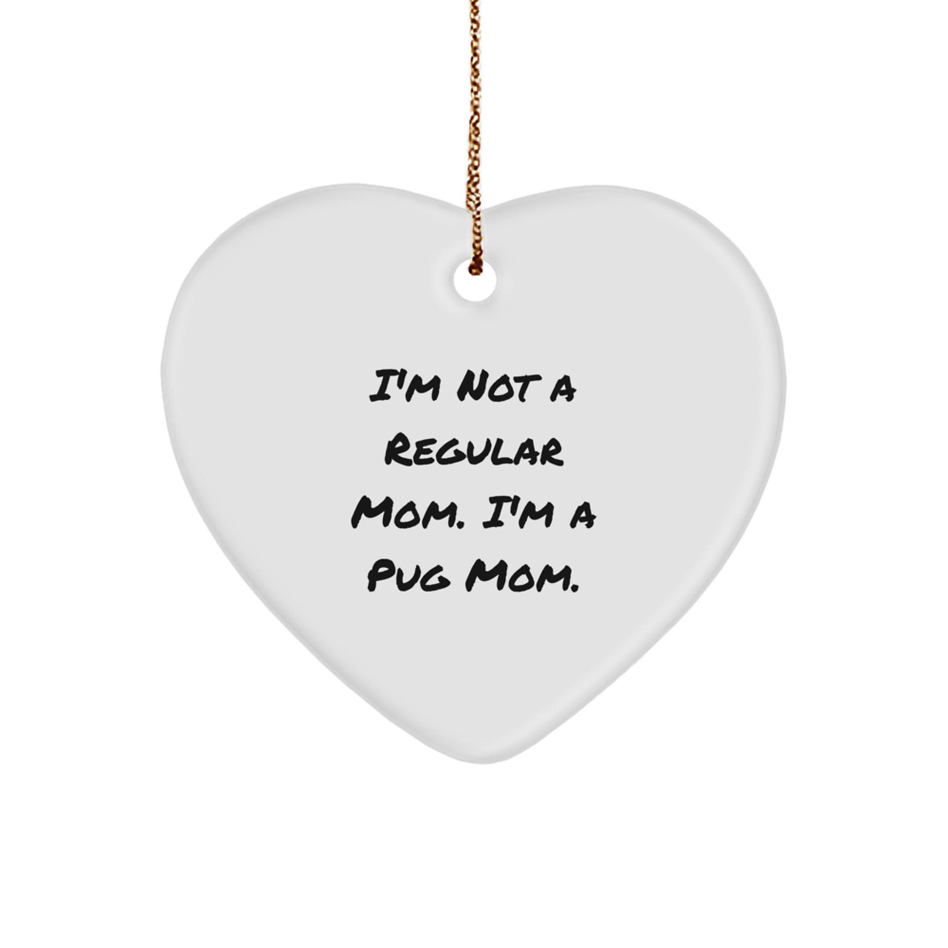 Funny Pug Mom Gifts for Christmas - Pug Dog Heart Ornament, I'm Not A Regular Mom - Image 1