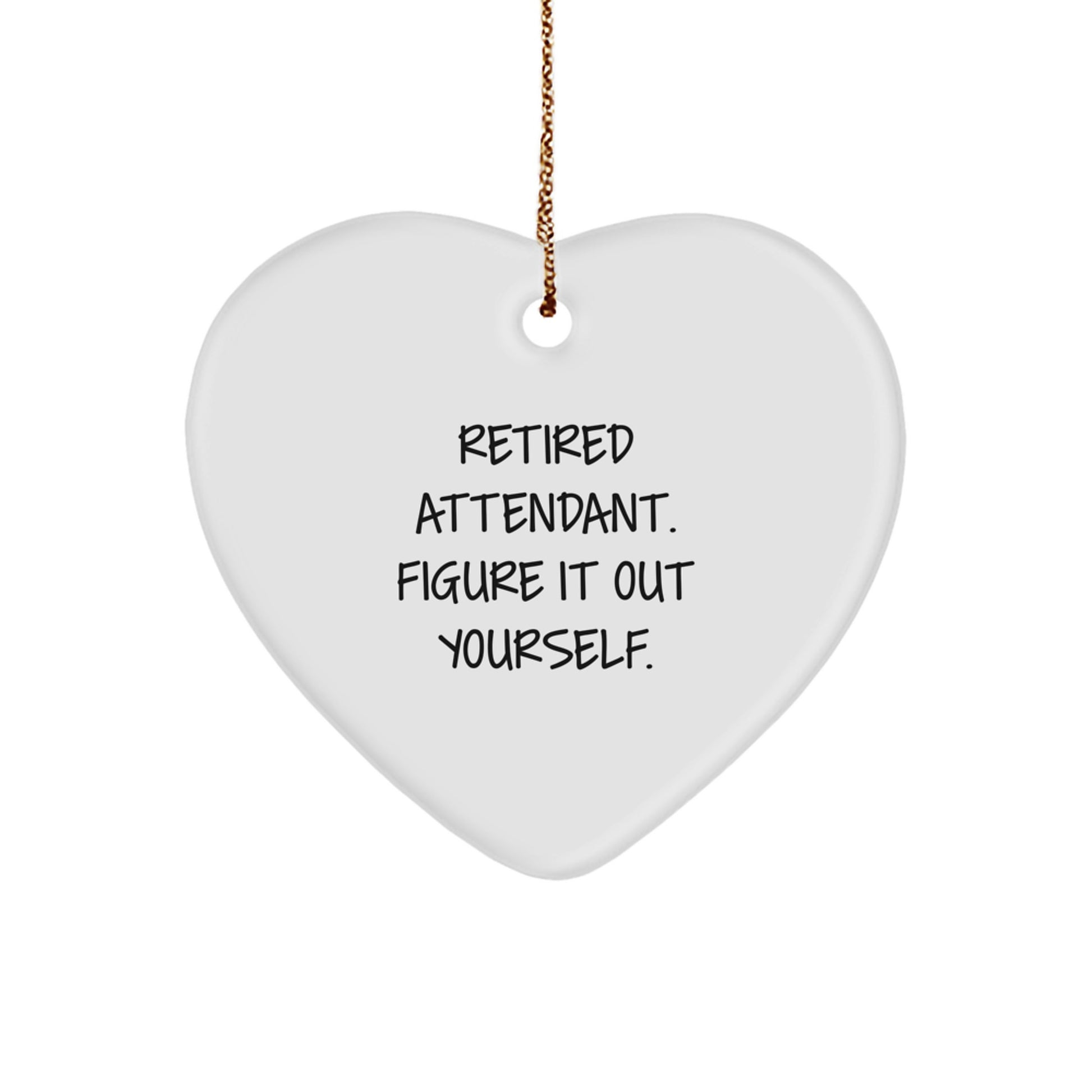 Funny Retired Attendant Gifts from Friends, Heart Ornament Christmas Unique for Men Attendant, Inspirational Attendant Figure It Out Yourself Quote - Image 1