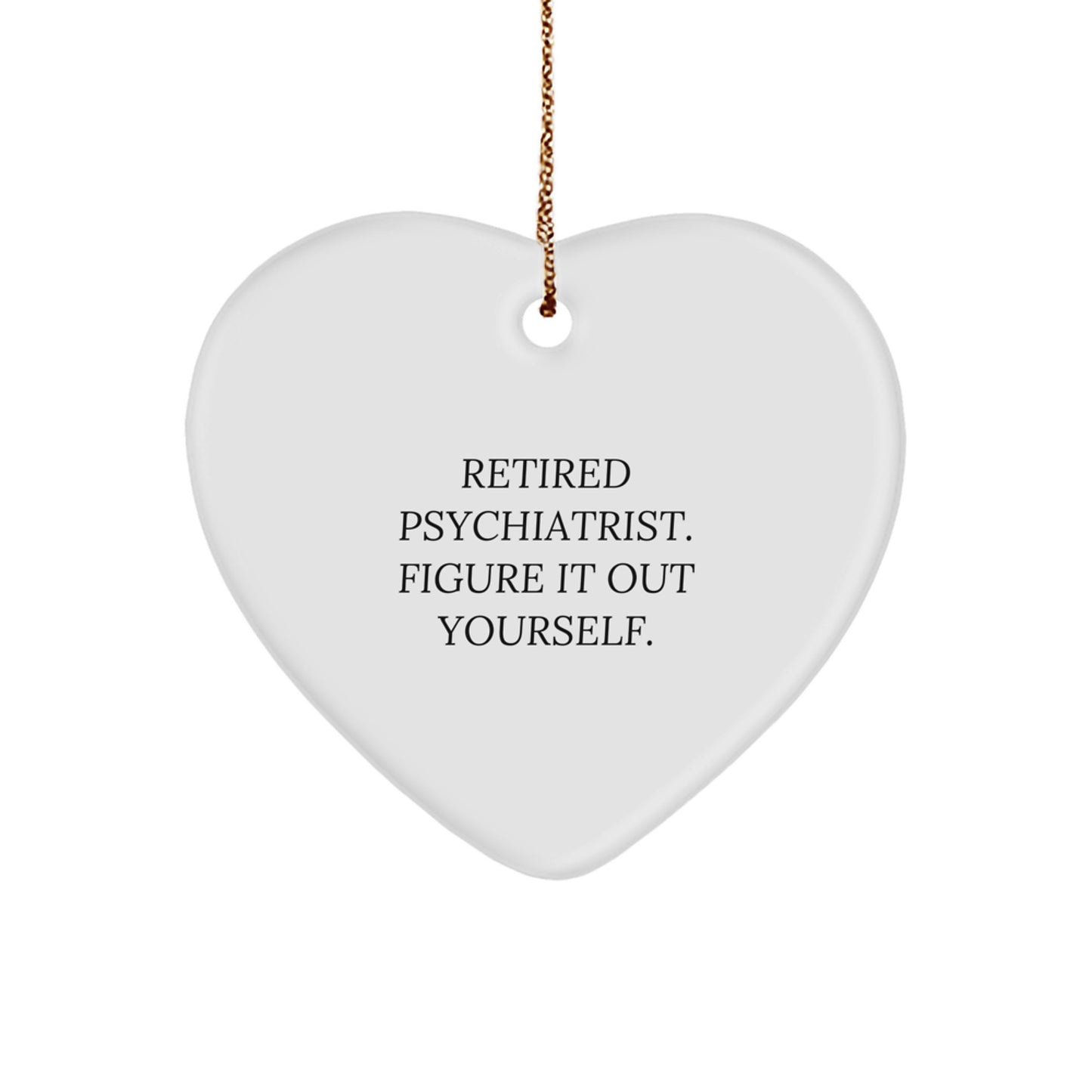 Funny Gift for Psychiatrist - Heart Ornament - 'Retired Psychiatrist Figure It Out Yourself' - Gifts for Men, Women, Coworkers - Christmas Unique Gifts - Image 1