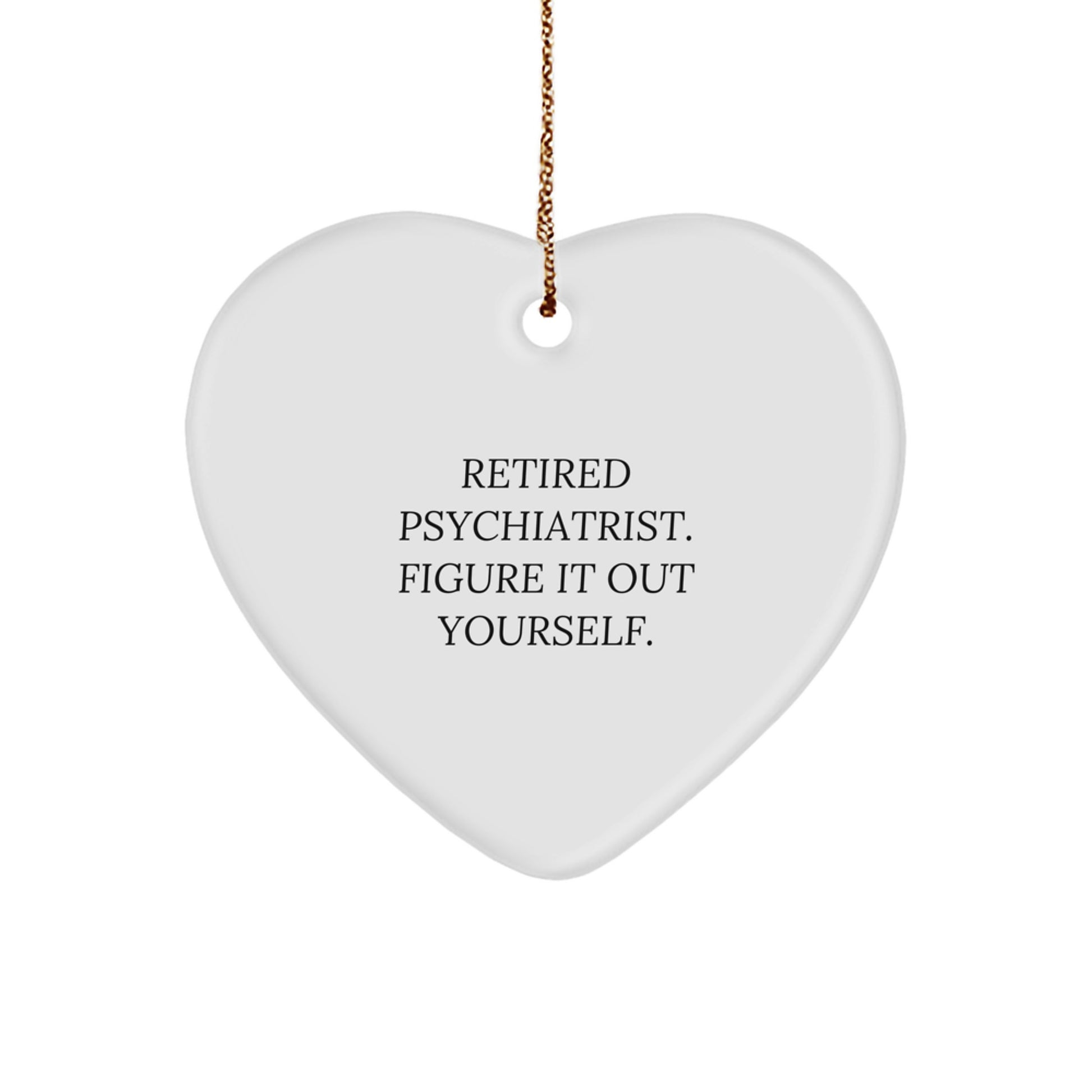 Funny Gift for Psychiatrist - Heart Ornament - 'Retired Psychiatrist Figure It Out Yourself' - Gifts for Men, Women, Coworkers - Christmas Unique Gifts - Image 1