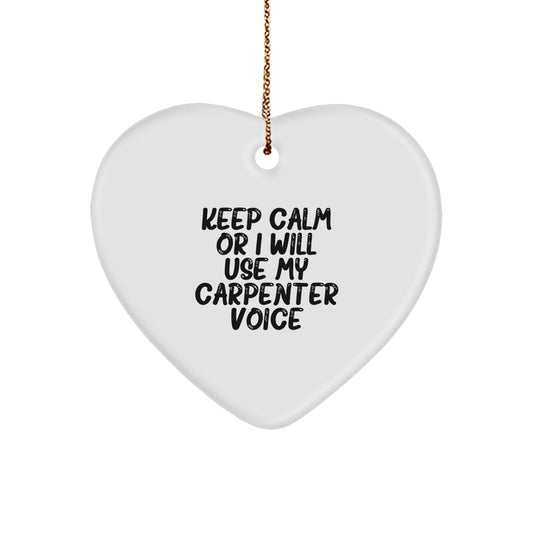 Funny Carpenter Gifts from Men to Friends - Heart Ornament Keep Calm Or I Will Use My Carpenter Voice - Image 1