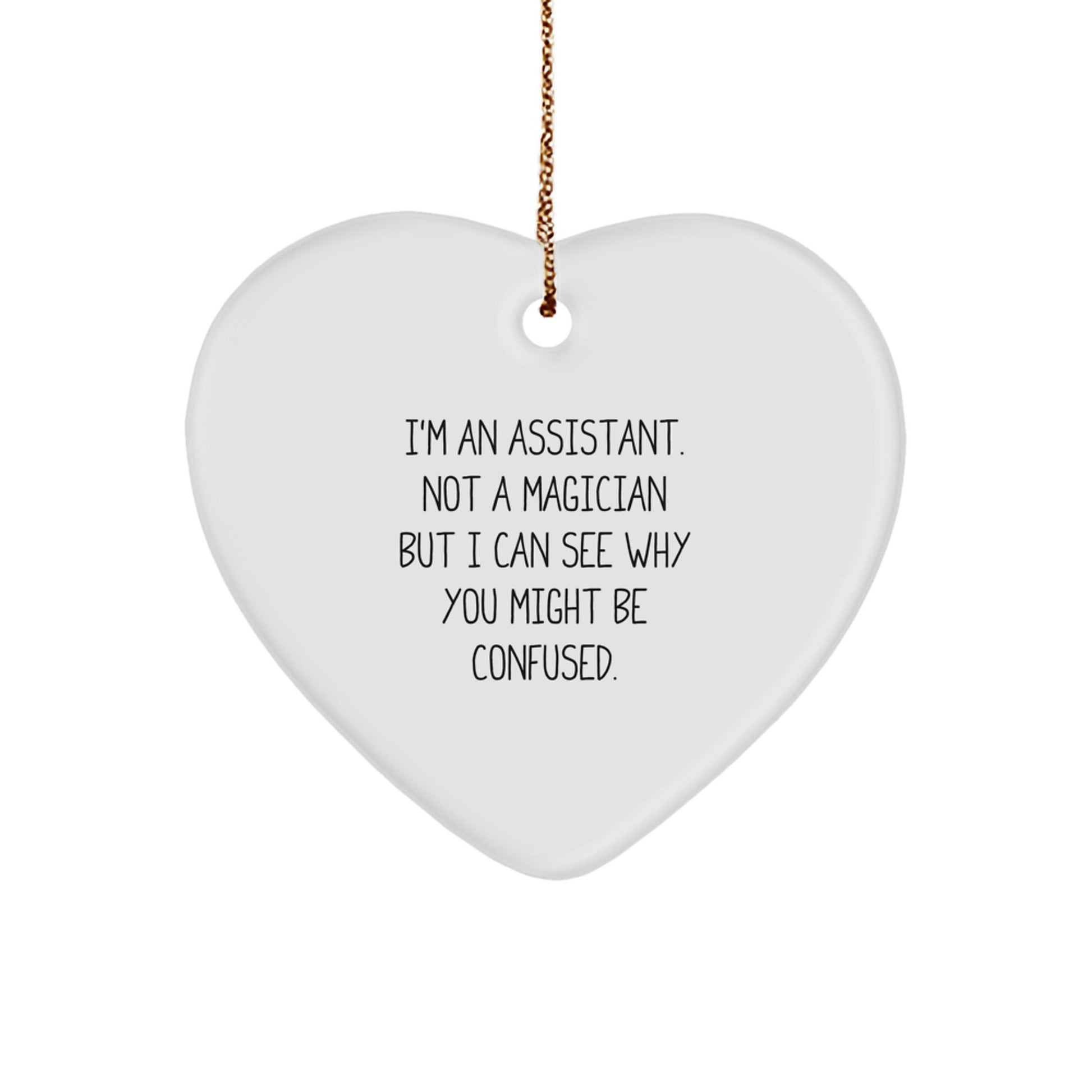 Funny Assistant Heart Ornament Gifts from Friends for Christmas, White Heart Shaped, I'm An Assistant. Not A Magician But I Can See Why You Might Be Confused. - Image 1