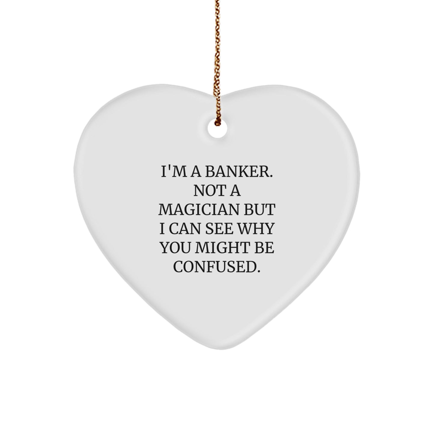 Funny Banker Gifts from Friends, Unique Heart Ornament for Men Bankers, 'I'm A Banker. Not A Magician But I Can See Why You Might Be Confused.' - Image 1