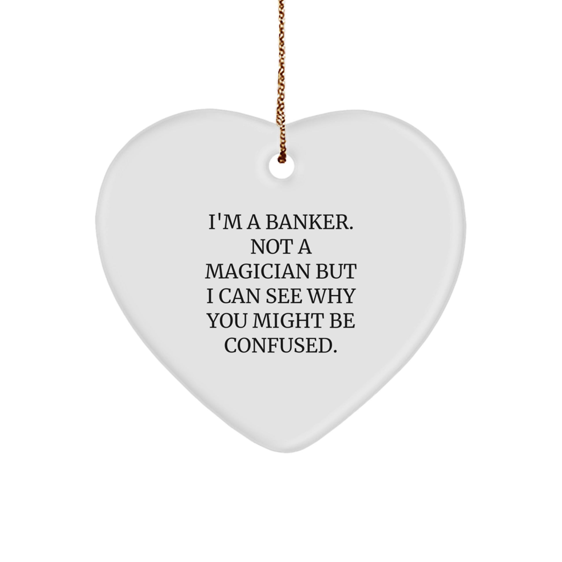 Funny Banker Gifts from Friends, Unique Heart Ornament for Men Bankers, 'I'm A Banker. Not A Magician But I Can See Why You Might Be Confused.' - Image 1