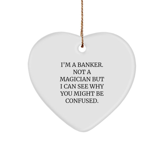 Funny Banker Gifts from Friends, Unique Heart Ornament for Men Bankers, 'I'm A Banker. Not A Magician But I Can See Why You Might Be Confused.' - Image 1
