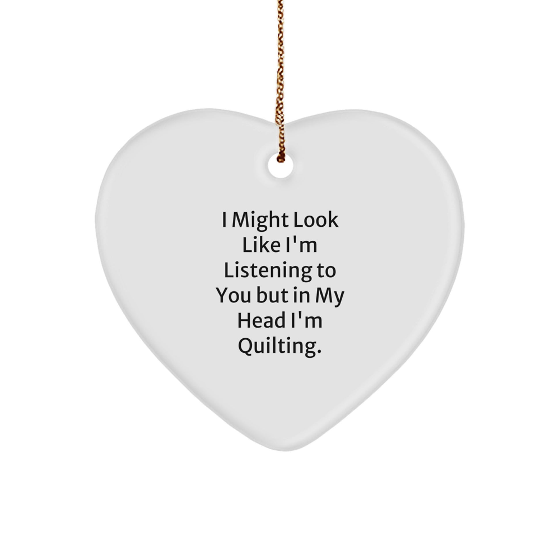 Quilting Enthusiasts' Funny Gift from Friends for a Quilting Christmas - Heart Ornament with 'I Might Look Like I'm Listening To You But In My Head I'm Quilting.' Quote - Image 1