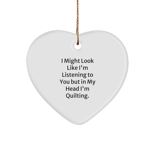 Quilting Enthusiasts' Funny Gift from Friends for a Quilting Christmas - Heart Ornament with 'I Might Look Like I'm Listening To You But In My Head I'm Quilting.' Quote - Image 1