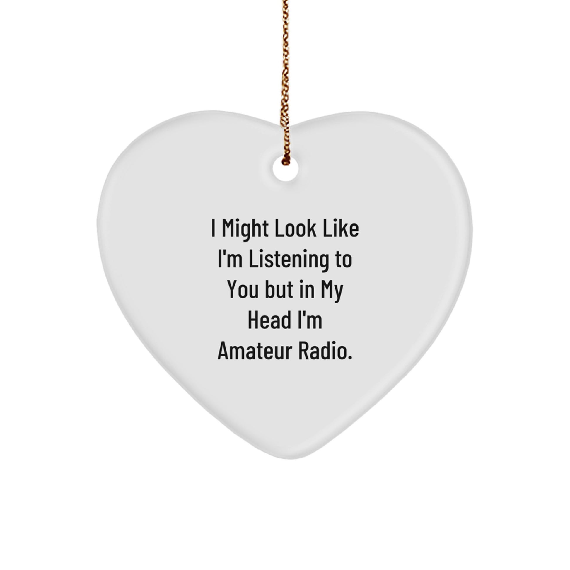 Funny Amateur Radio Gifts from Friends for Christmas - Heart Ornament with I Might Look Like I'm Listening To You But In My Head I'm Amateur Radio Quote - Image 1