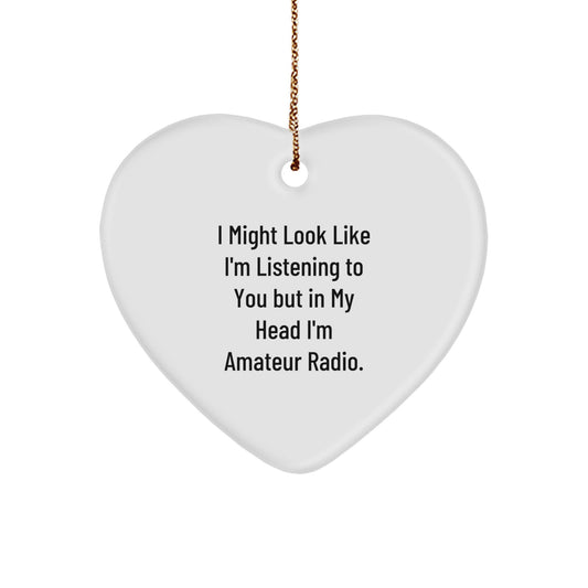 Funny Amateur Radio Gifts from Friends for Christmas - Heart Ornament with I Might Look Like I'm Listening To You But In My Head I'm Amateur Radio Quote - Image 1