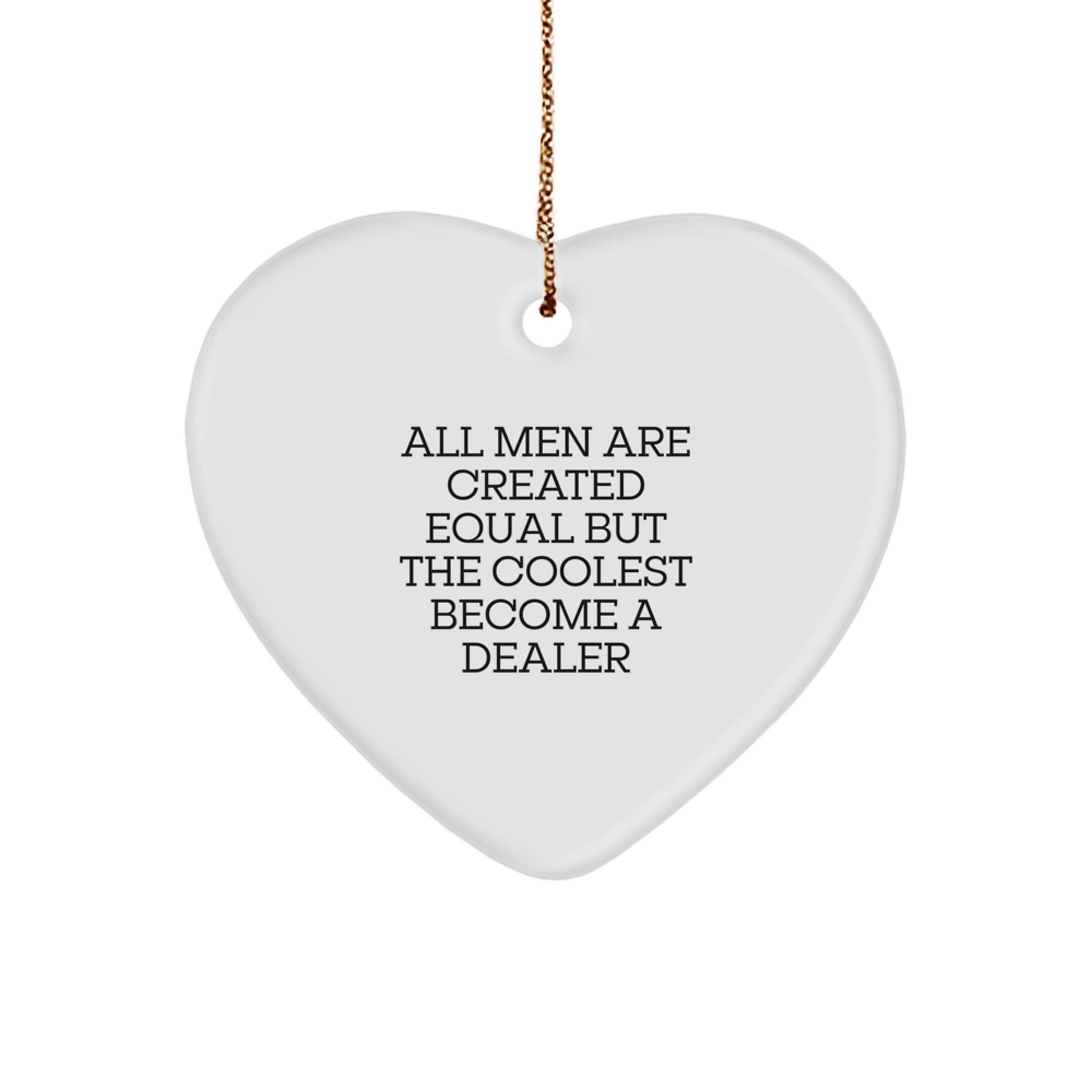 Funny Dealer Gifts from Men for Christmas Unique Gifts, Heart Ornament Inspirational Quote, All Men Are Created Equal But The Coolest Become A Dealer - Image 1
