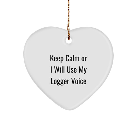 Funny Logger Heart Ornament, Gifts from Men or Women to Friends, Coworkers, or Family, Christmas Unique Gifts for Logger Lovers, 'Keep Calm Or I Will Use My Logger Voice' - Image 1