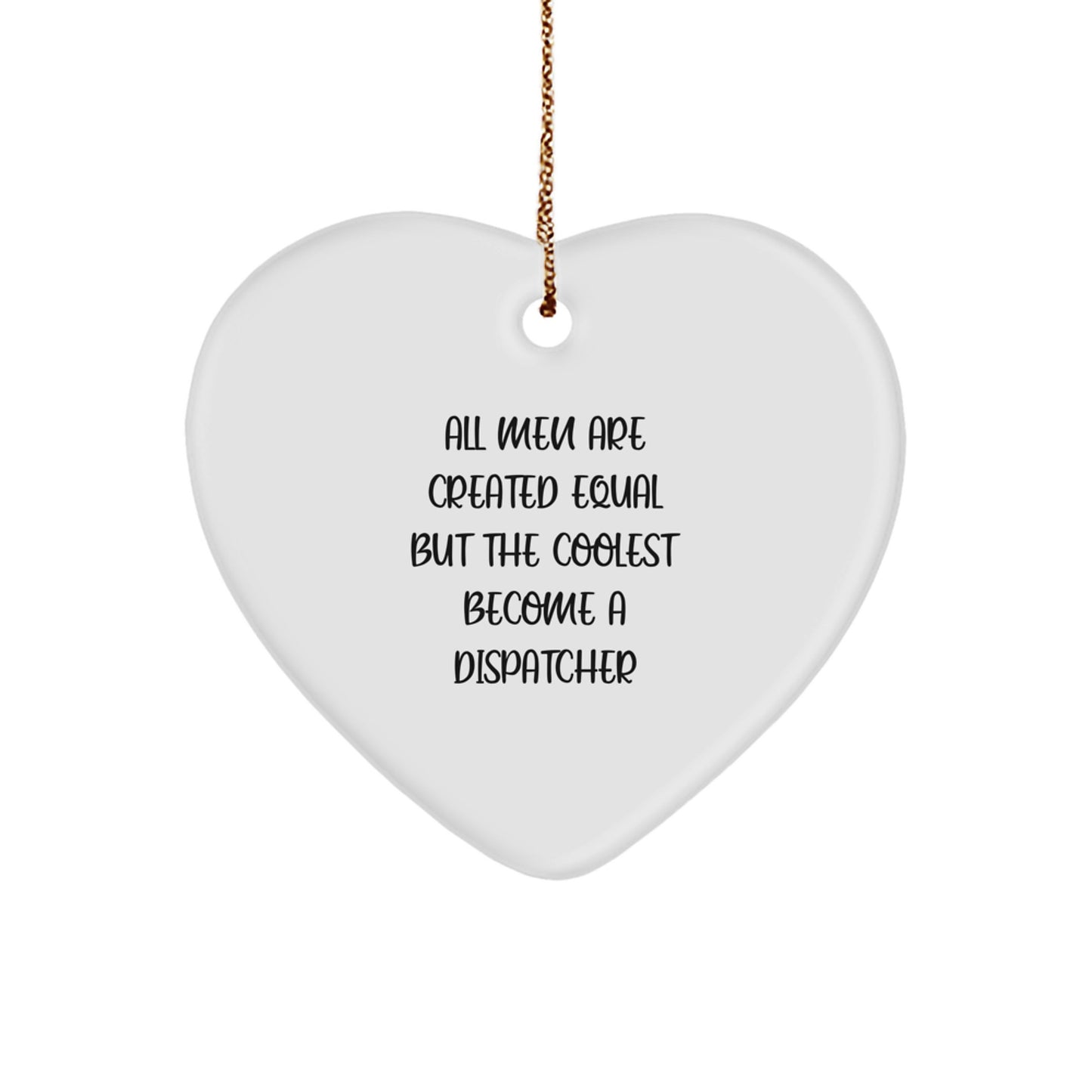 Funny Dispatcher Gifts, Heart Ornament, All 'Men Are Created Equal But The Coolest Become A Dispatcher' Quote, Christmas Unique Gifts from Friends - Image 1