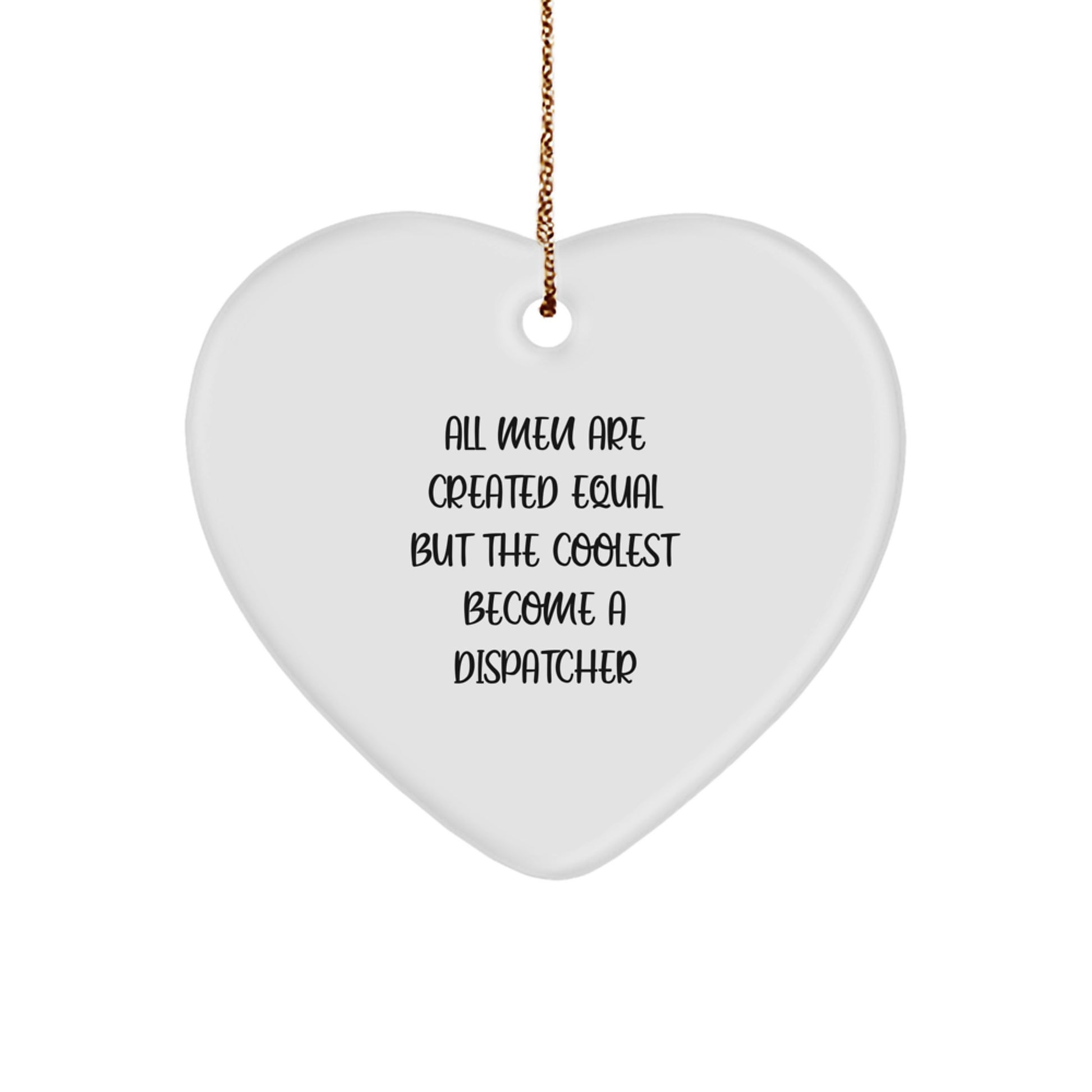 Funny Dispatcher Gifts, Heart Ornament, All 'Men Are Created Equal But The Coolest Become A Dispatcher' Quote, Christmas Unique Gifts from Friends - Image 1