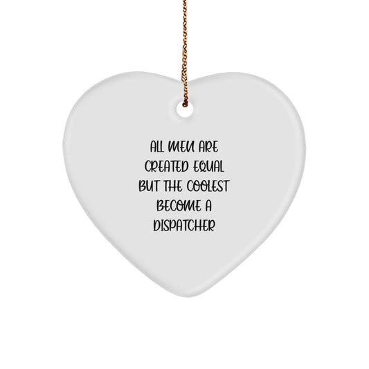 Funny Dispatcher Gifts, Heart Ornament, All 'Men Are Created Equal But The Coolest Become A Dispatcher' Quote, Christmas Unique Gifts from Friends - Image 1