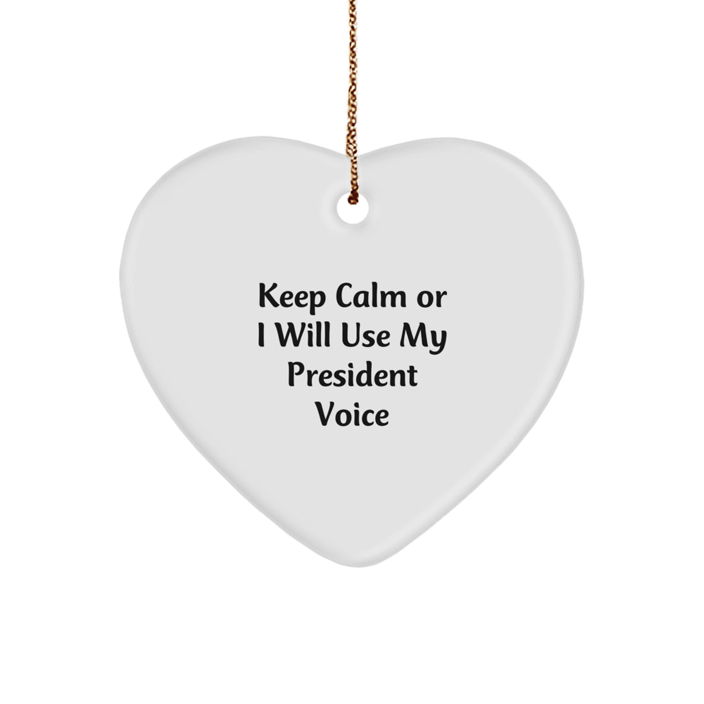 Funny President Heart Ornament Gifts from Friends for President Lover - Keep Calm Or I Will Use My President Voice - White Heart Shaped Ornament - Image 1