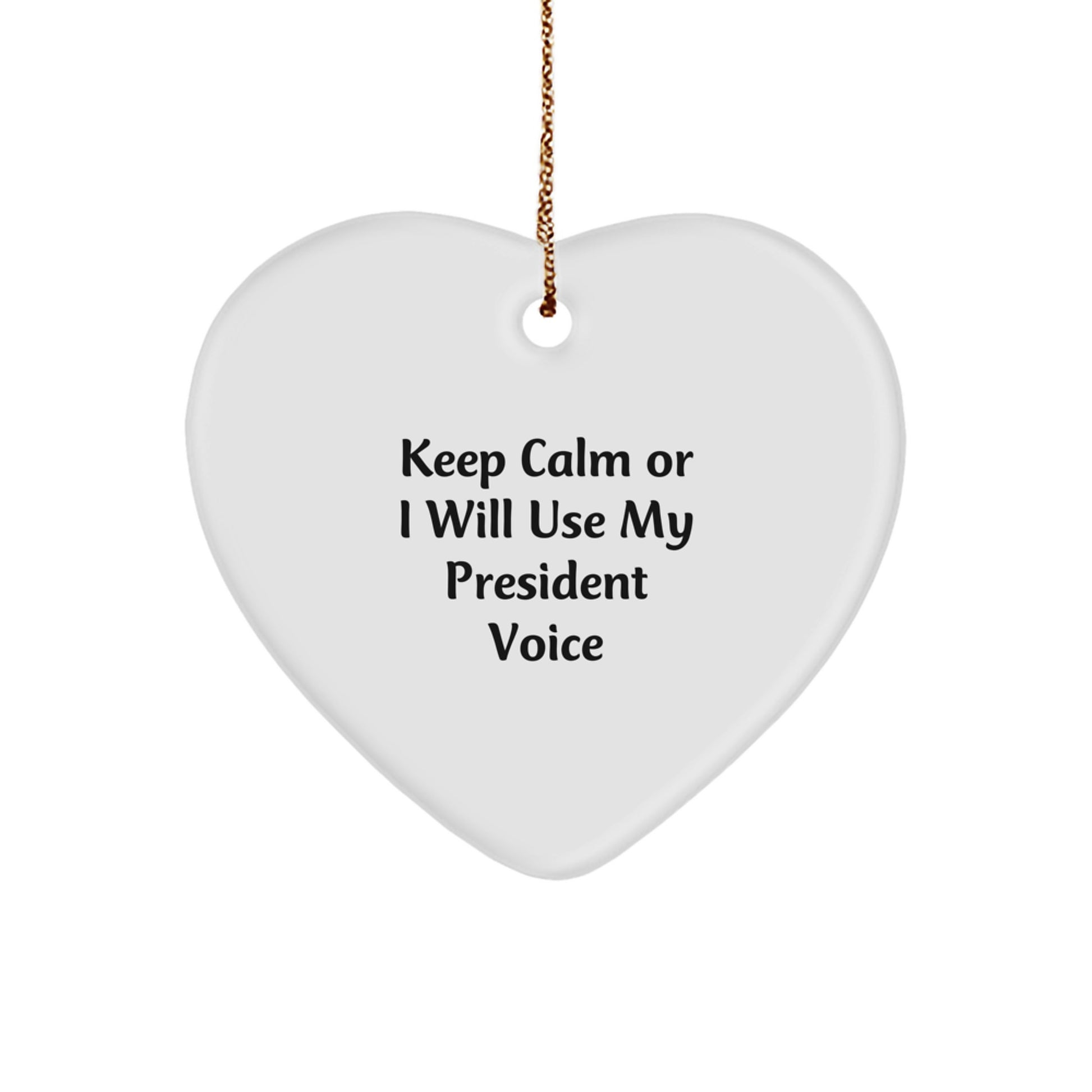 Funny President Heart Ornament Gifts from Friends for President Lover - Keep Calm Or I Will Use My President Voice - White Heart Shaped Ornament - Image 1