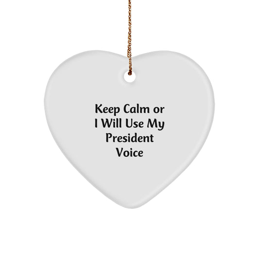 Funny President Heart Ornament Gifts from Friends for President Lover - Keep Calm Or I Will Use My President Voice - White Heart Shaped Ornament - Image 1