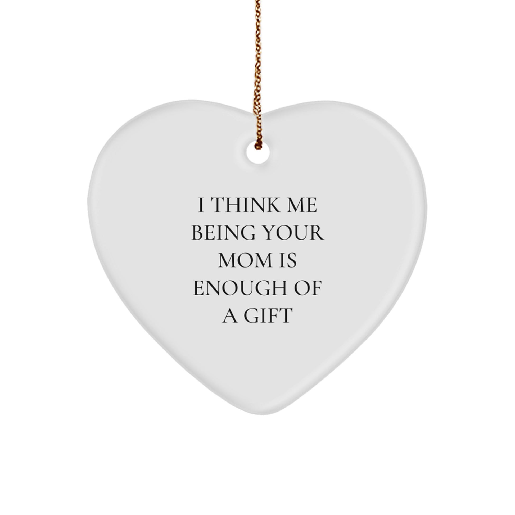 Funny Mom Heart Ornament Gifts from Men for Mom, I Think Me Being Your Mom Is Enough Of A Gift, Christmas Unique Gifts - Image 1