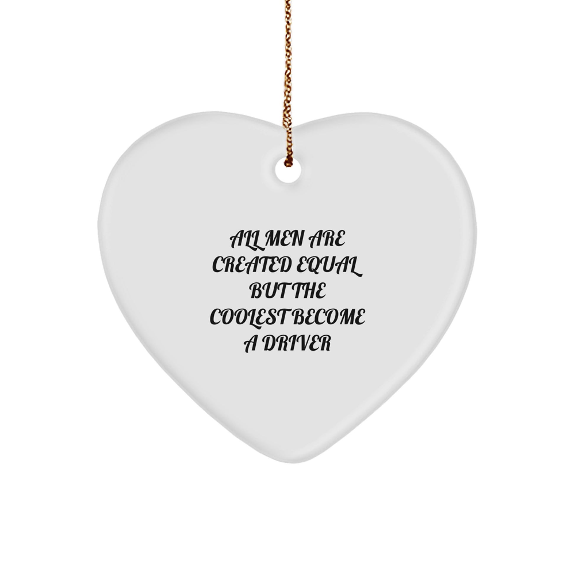 Funny Driver Gifts from Men for Driver, Heart Ornament, All Men Are Created Equal But The Coolest Become A Driver Quote, Christmas Unique Gifts - Image 1
