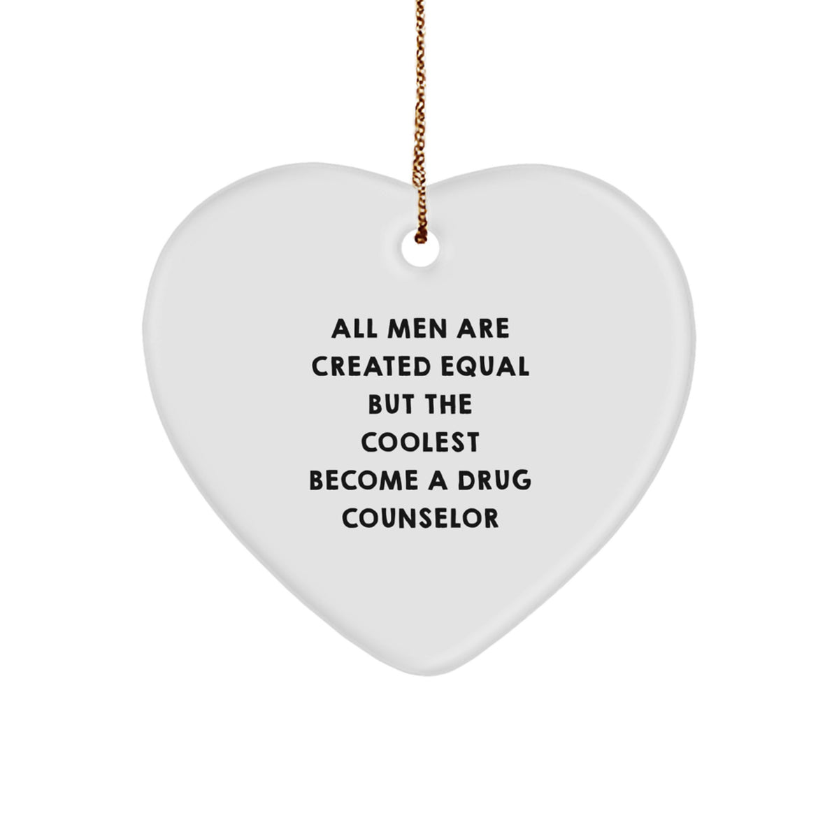 Gifts from Men for the Coolest Drug Counselor, Heart Ornament, A Christmas Unique Present for Him - 'All Men Are Created Equal But The Coolest Become A Drug Counselor' - Image 1