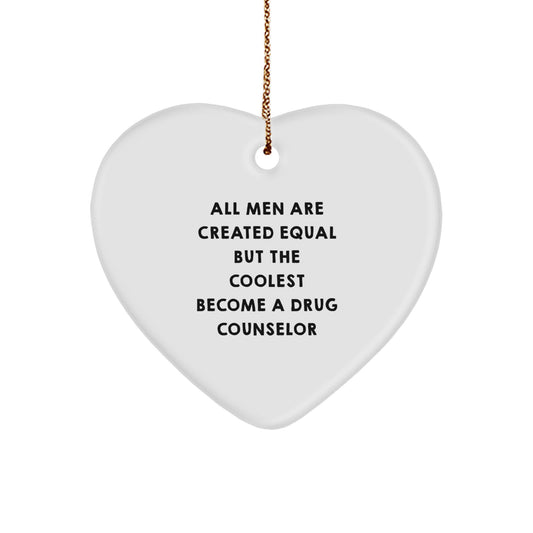 Gifts from Men for the Coolest Drug Counselor, Heart Ornament, A Christmas Unique Present for Him - 'All Men Are Created Equal But The Coolest Become A Drug Counselor' - Image 1