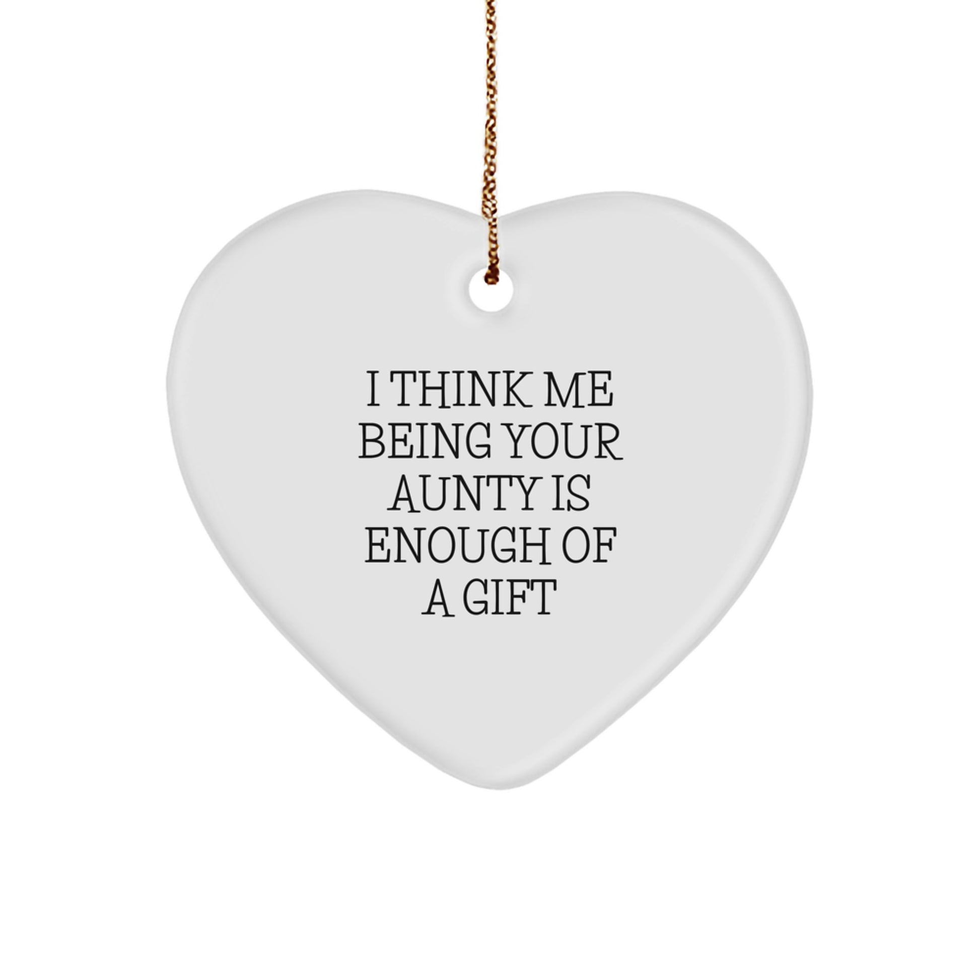 Funny Aunty Gifts from Family, Heart Shaped Ornament for Christmas Unique Gifts, I Think Me Being Your Aunty Is Enough Of A Gift - Image 1