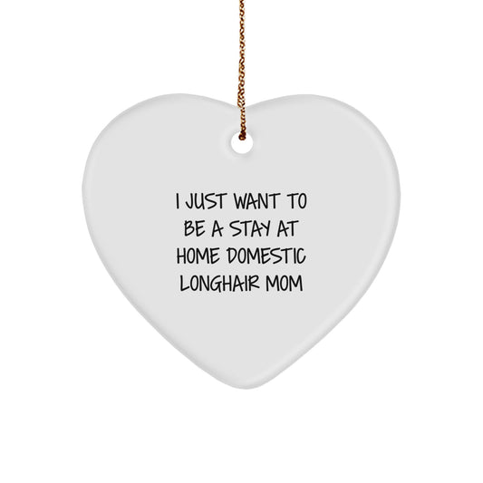 Funny Domestic Longhair Cat Gifts from Mom to Daughter for Christmas - Heart Ornament I Just Want To Be A Stay At Home Domestic Longhair Mom - Image 1