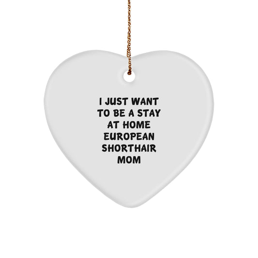 Funny European Shorthair Cat Gifts for Christmas, Heart Ornament, 'I Just Want To Be A Stay At Home European Shorthair Mom' Decor, Gifts from Family to European Shorthair Cat Mom - Image 1