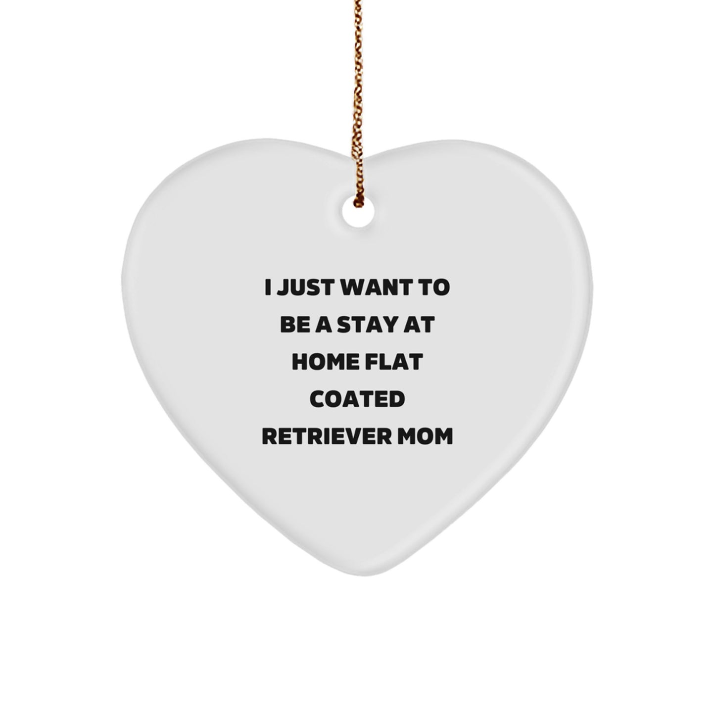 Funny Flat Coated Retriever Dog Gifts for Mom, Heart Ornament with Quote 'I Just Want To Be A Stay At Home Flat Coated Retriever Mom' Gifts from Family for Christmas Unique Gifts - Image 1