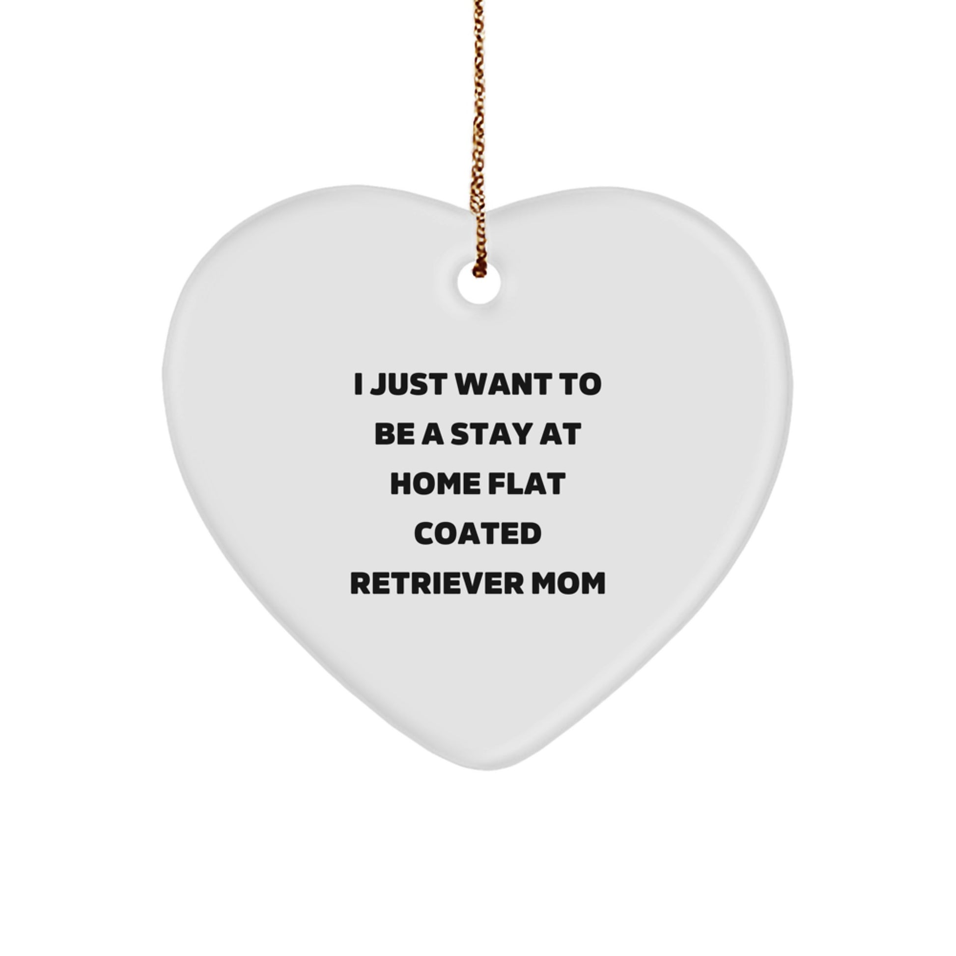 Funny Flat Coated Retriever Dog Gifts for Mom, Heart Ornament with Quote 'I Just Want To Be A Stay At Home Flat Coated Retriever Mom' Gifts from Family for Christmas Unique Gifts - Image 1