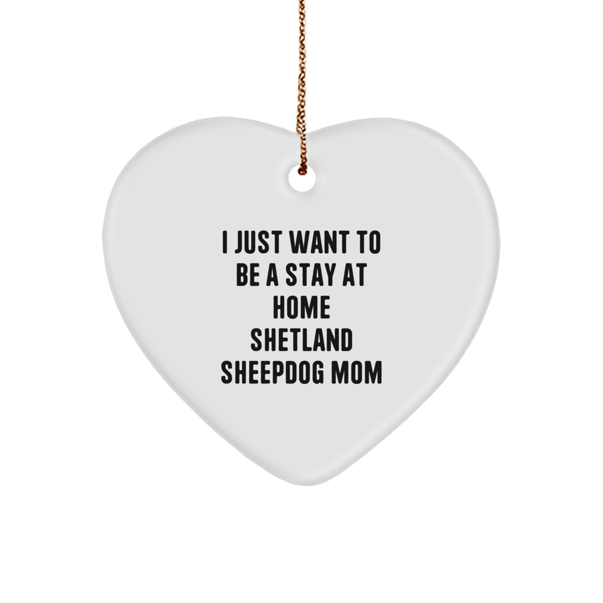 Shetland Sheepdog Mom Heart Ornament, Funny Christmas Unique Gift for Female Friends and Family Members, I Just Want To Be A Stay At Home Shetland Sheepdog Mom - Image 1