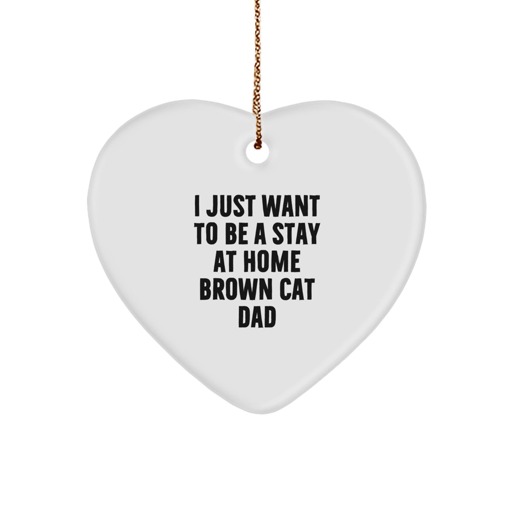 Funny Brown Cat Dad Gift, I Just Want To Be A Stay At Home Brown Cat Dad Heart Ornament, Gifts from Family to Brown Cat, Unique Christmas Unique Gifts for Men - Image 1
