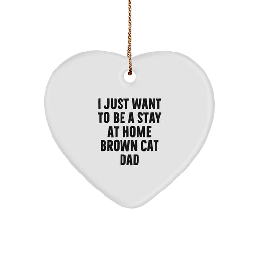 Funny Brown Cat Dad Gift, I Just Want To Be A Stay At Home Brown Cat Dad Heart Ornament, Gifts from Family to Brown Cat, Unique Christmas Unique Gifts for Men - Image 1