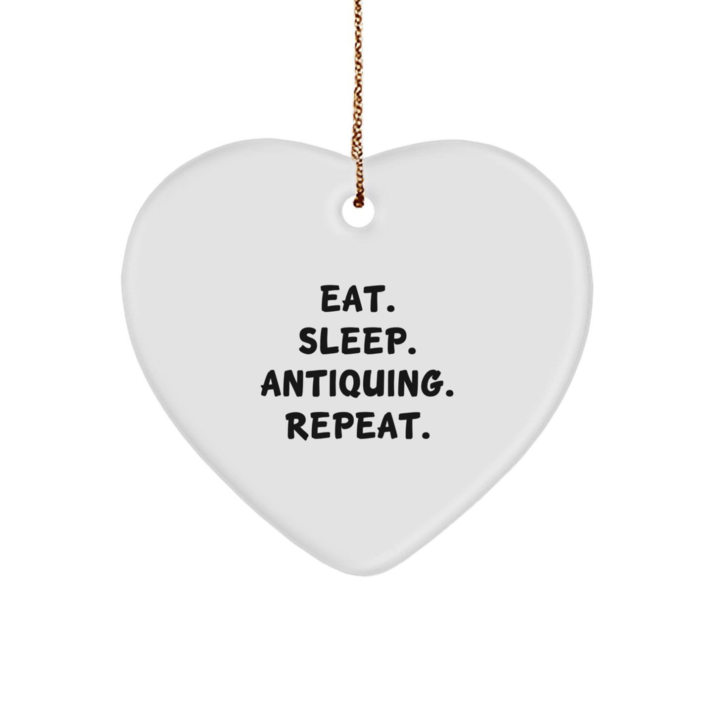 Antiquing Fun Gifts from Friends and Family, Eat. Sleep. Antiquing. Repeat. Heart Ornament, White, 2.75" tall, Christmas Unique Antiquing - Image 1