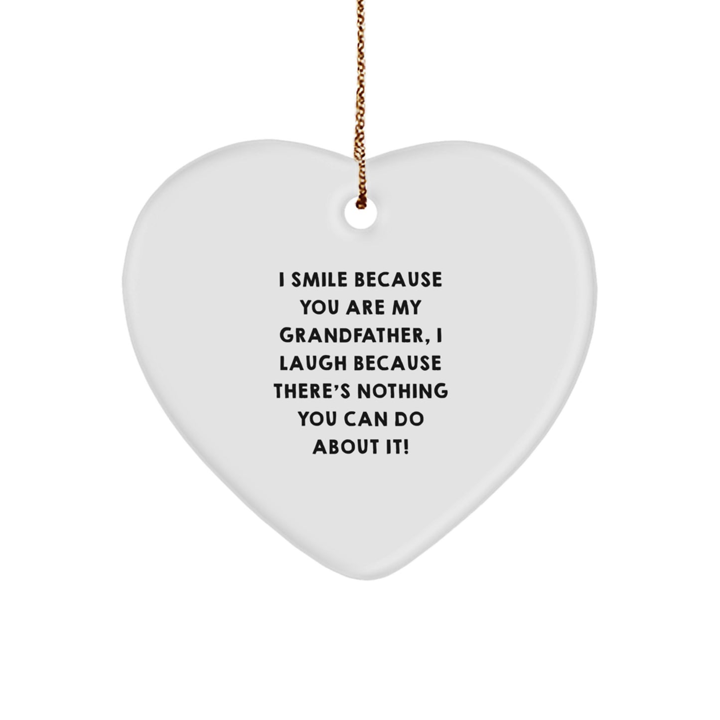 Funny Grandfather Gifts, Heart Ornament for Him, Christmas Unique Presents from Family, I Smile Because You Are My Grandfather, I Laugh Because There's Nothing You Can Do About It! - Image 1