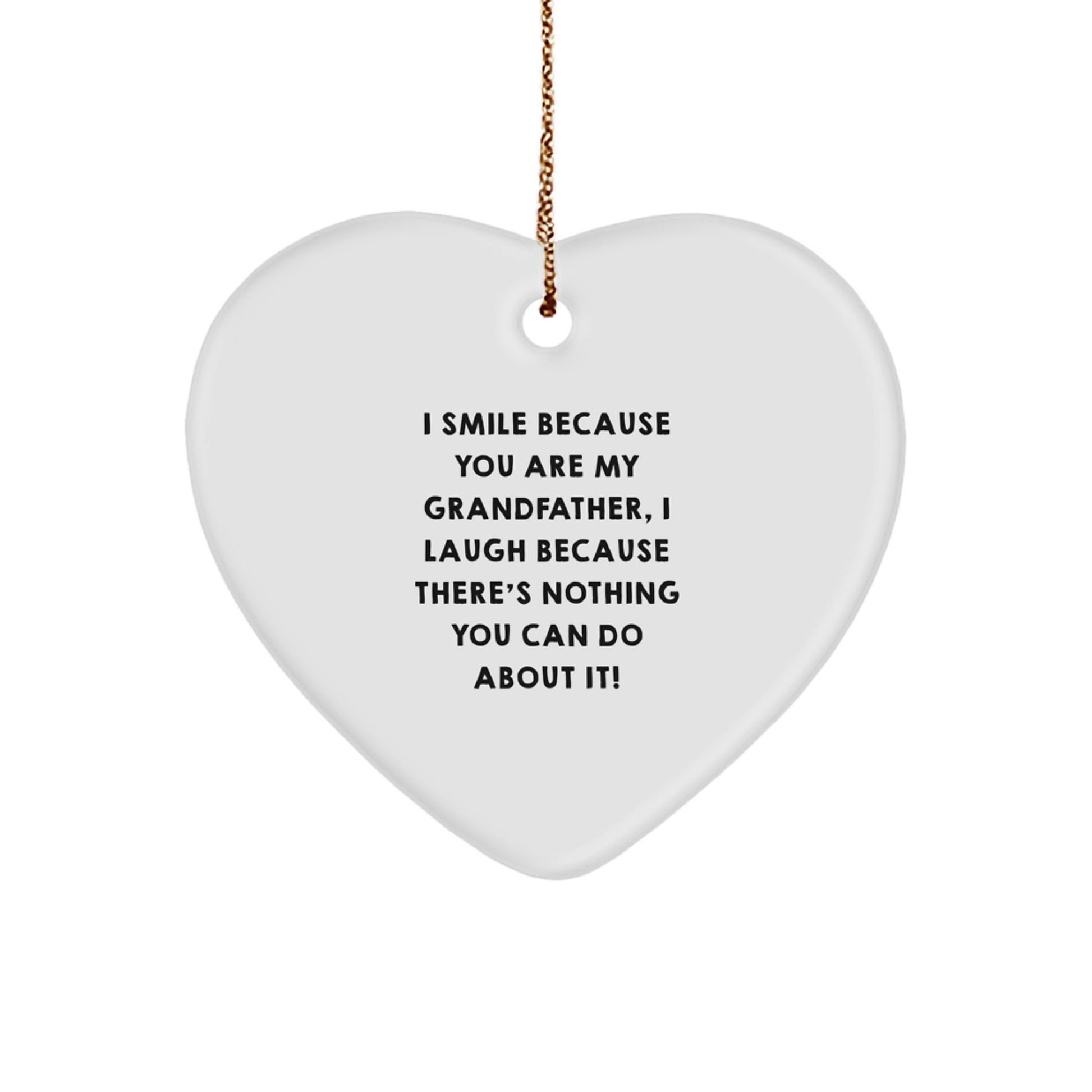 Funny Grandfather Gifts, Heart Ornament for Him, Christmas Unique Presents from Family, I Smile Because You Are My Grandfather, I Laugh Because There's Nothing You Can Do About It! - Image 1