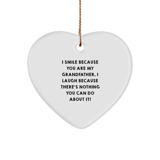 Funny Grandfather Gifts, Heart Ornament for Him, Christmas Unique Presents from Family, I Smile Because You Are My Grandfather, I Laugh Because There's Nothing You Can Do About It! - Image 1