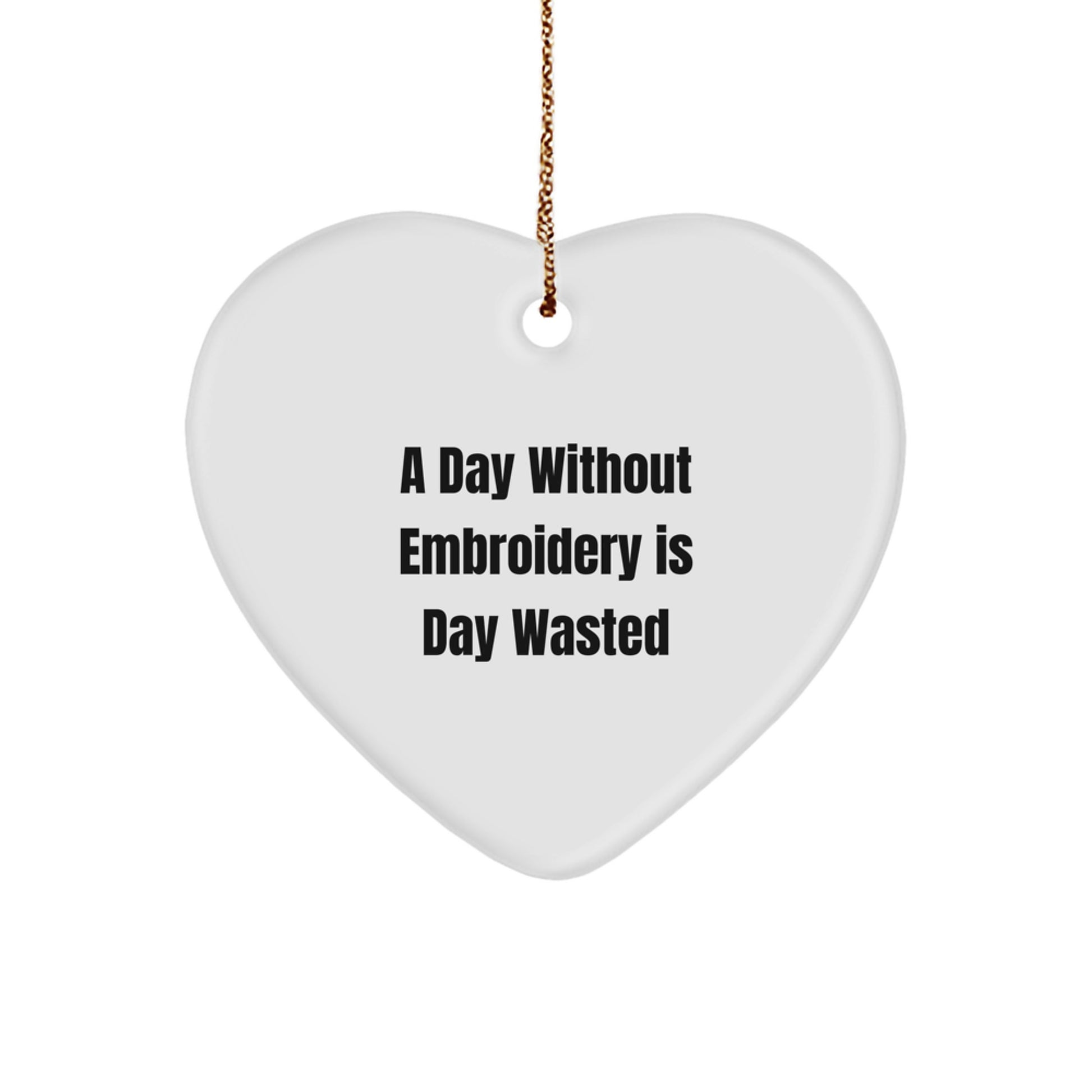 Funny Embroidery Gifts from Friends for Embroidery Lovers, A Day Without Embroidery Is Day Wasted, Heart Ornament Christmas Unique Gifts - Image 1