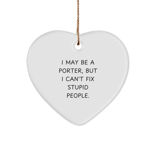 Funny Porter Gifts from Friends - I May Be A Porter, But I Can't Fix Stupid People. Heart Ornament Gifts for Men - Image 1
