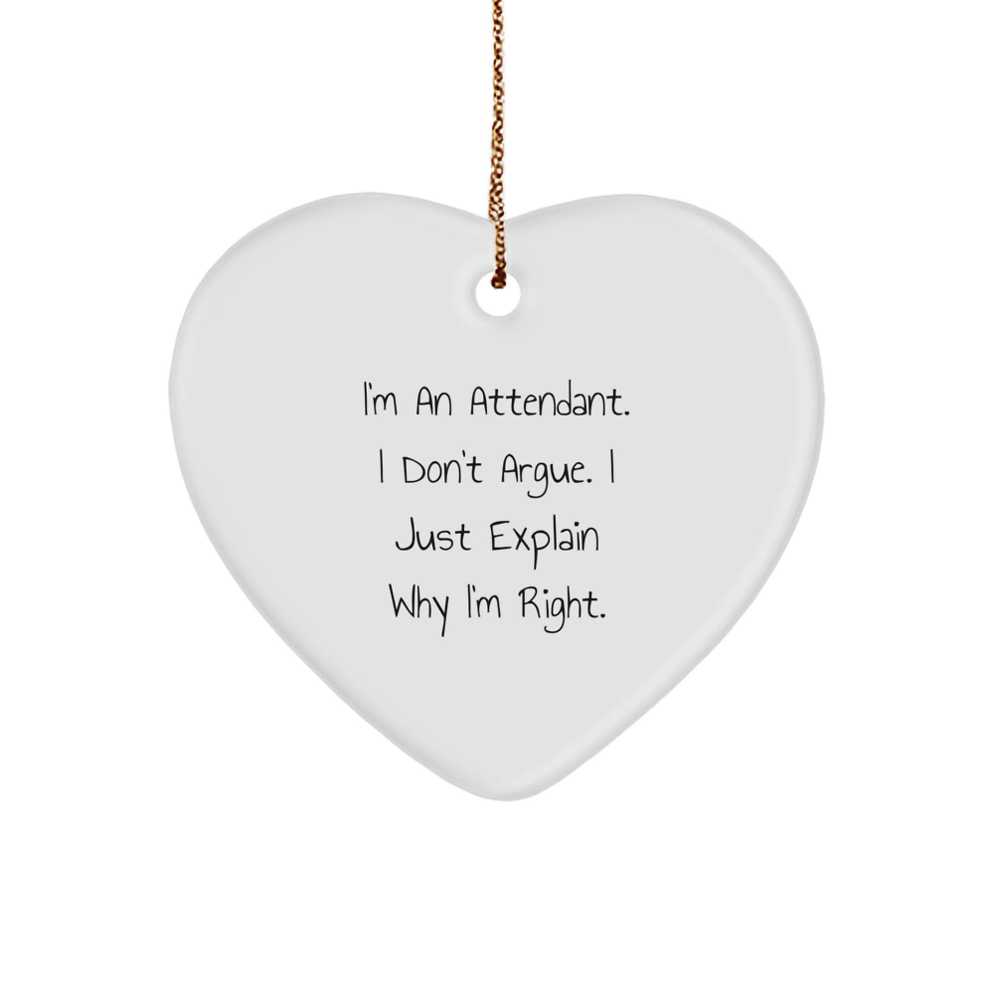 Funny Attendant Christmas Unique Gift for Men, Heart Ornament, Gifts from Friends, Perfect Attendant, I'm An Attendant, I Don't Argue, Unique Christmas Unique Gifts - Image 1