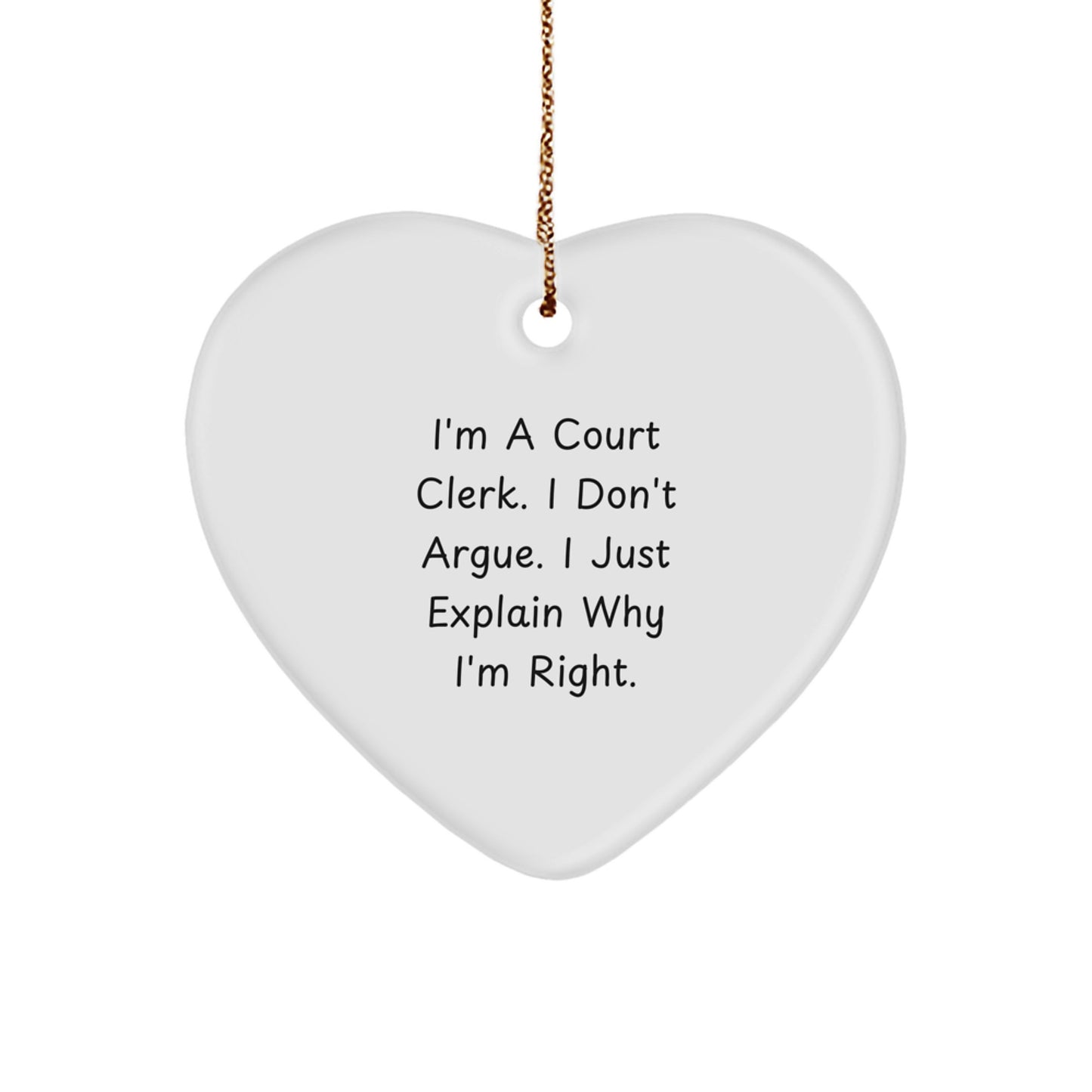 Court Clerk Christmas Ornament Funny Heart Shaped Gift for Friends, Family, Coworkers - 'I'm A Court Clerk. I Don't Argue. I Just Explain Why I'm Right.' - Image 1