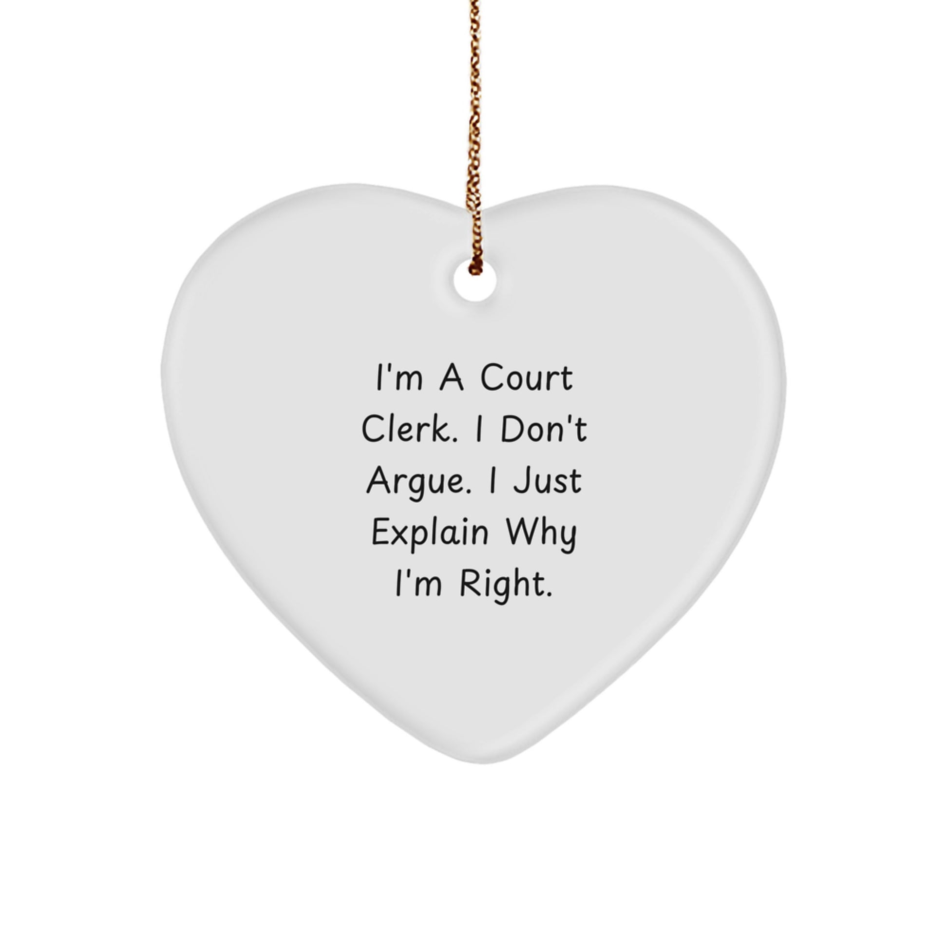 Court Clerk Christmas Ornament Funny Heart Shaped Gift for Friends, Family, Coworkers - 'I'm A Court Clerk. I Don't Argue. I Just Explain Why I'm Right.' - Image 1