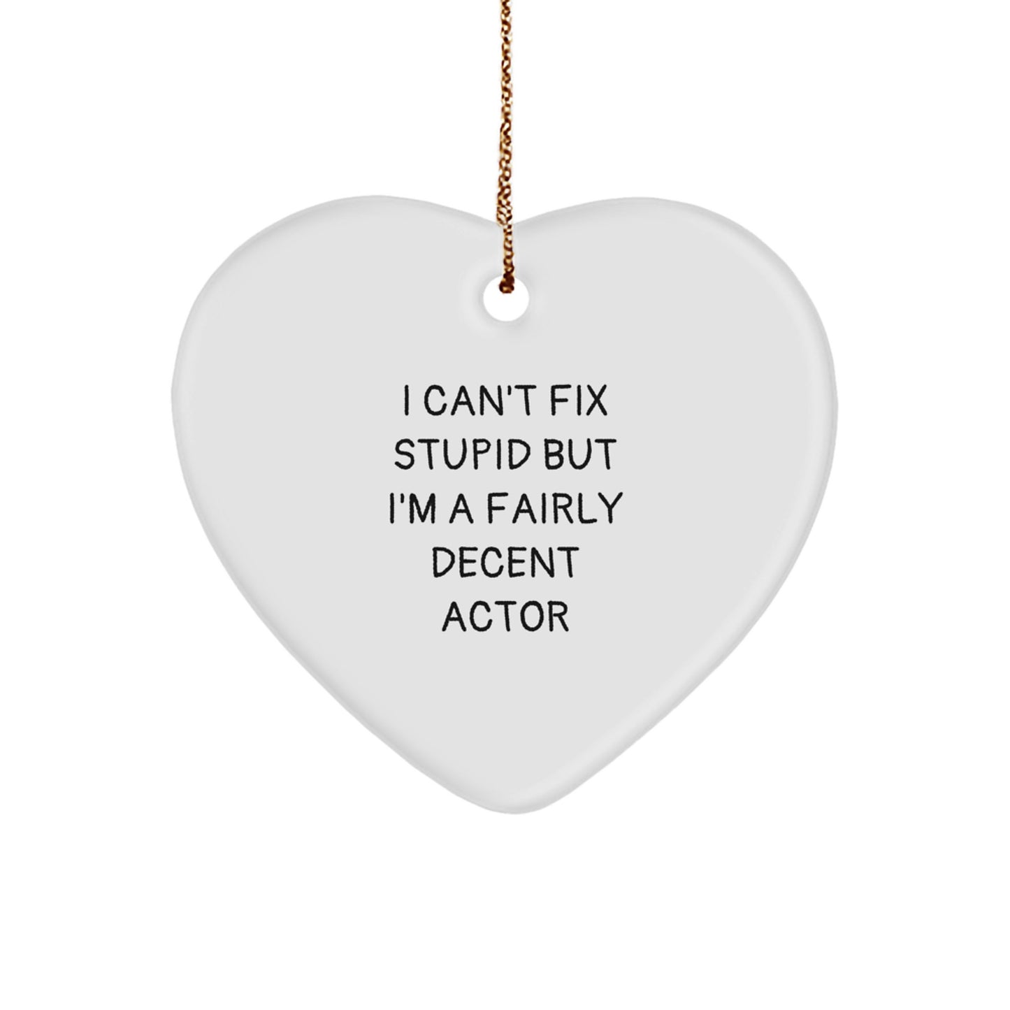 Funny Actor Gifts, Heart Ornament, I Can't Fix Stupid But I'm A Fairly Decent Actor Quote Gifts from Friends to Actor - Image 1