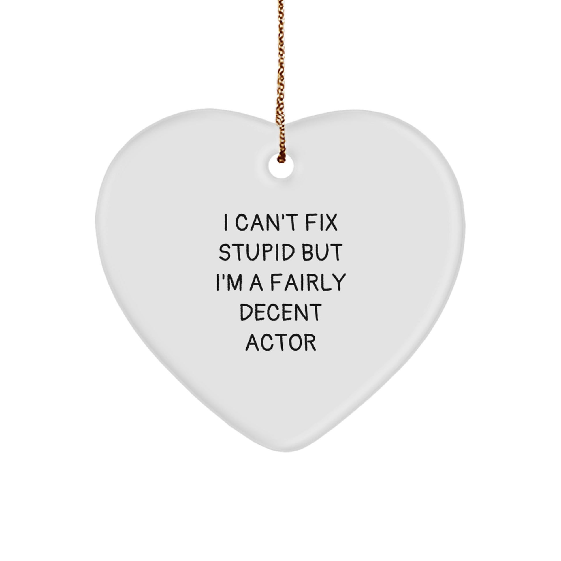 Funny Actor Gifts, Heart Ornament, I Can't Fix Stupid But I'm A Fairly Decent Actor Quote Gifts from Friends to Actor - Image 1