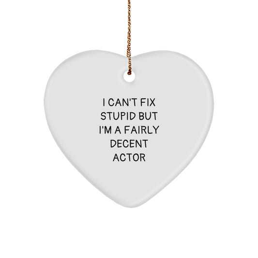 Funny Actor Gifts, Heart Ornament, I Can't Fix Stupid But I'm A Fairly Decent Actor Quote Gifts from Friends to Actor - Image 1