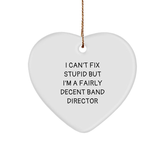 Funny Band Director Gifts from Friends, Heart Ornament for Band Director Wife, Husband, or Friend - 'I Can't Fix Stupid But I'm A Fairly Decent Band Director' - Image 1