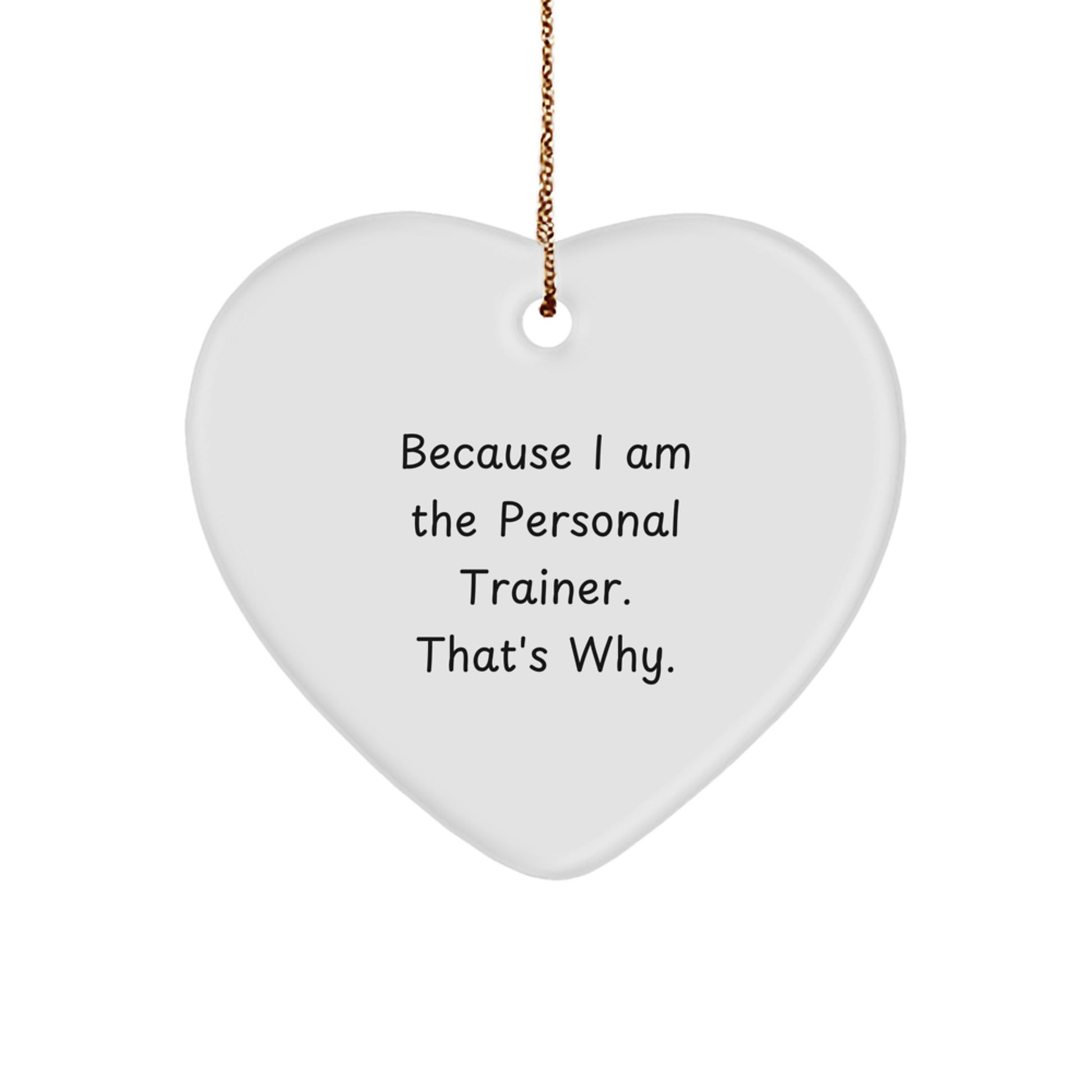 Personal Trainer Gifts from Friends and Family - Funny Quote Heart Ornament for Christmas, 'Because I Am The Personal Trainer. That's Why.' - Image 1